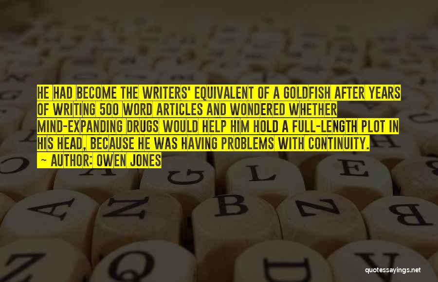 Owen Jones Quotes: He Had Become The Writers' Equivalent Of A Goldfish After Years Of Writing 500 Word Articles And Wondered Whether Mind-expanding