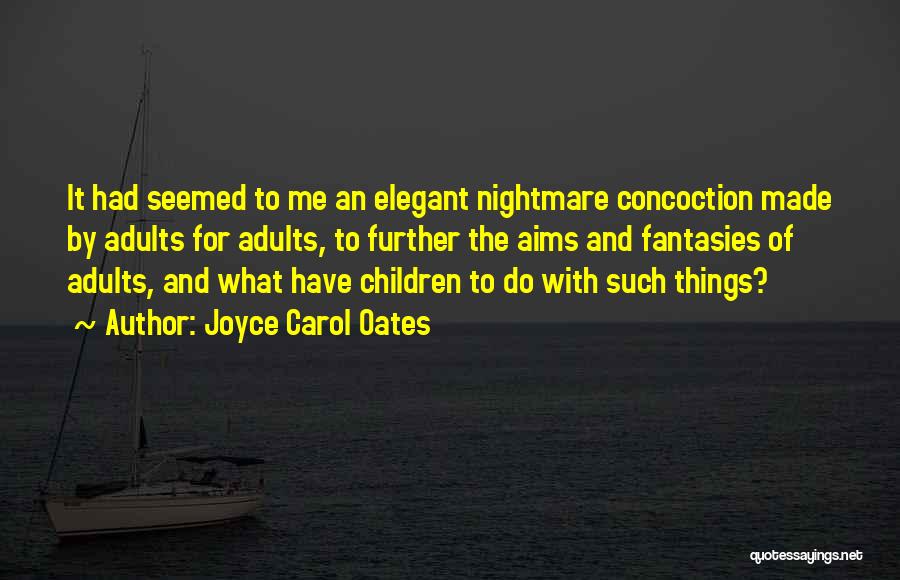 Joyce Carol Oates Quotes: It Had Seemed To Me An Elegant Nightmare Concoction Made By Adults For Adults, To Further The Aims And Fantasies