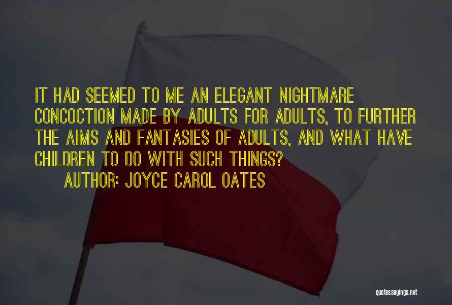 Joyce Carol Oates Quotes: It Had Seemed To Me An Elegant Nightmare Concoction Made By Adults For Adults, To Further The Aims And Fantasies