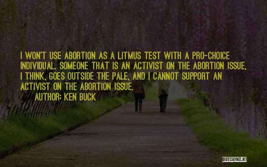 Ken Buck Quotes: I Won't Use Abortion As A Litmus Test With A Pro-choice Individual. Someone That Is An Activist On The Abortion