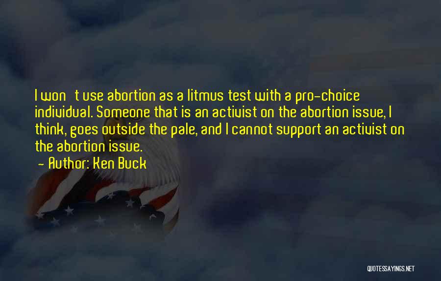 Ken Buck Quotes: I Won't Use Abortion As A Litmus Test With A Pro-choice Individual. Someone That Is An Activist On The Abortion