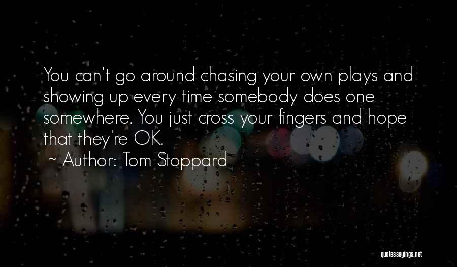 Tom Stoppard Quotes: You Can't Go Around Chasing Your Own Plays And Showing Up Every Time Somebody Does One Somewhere. You Just Cross