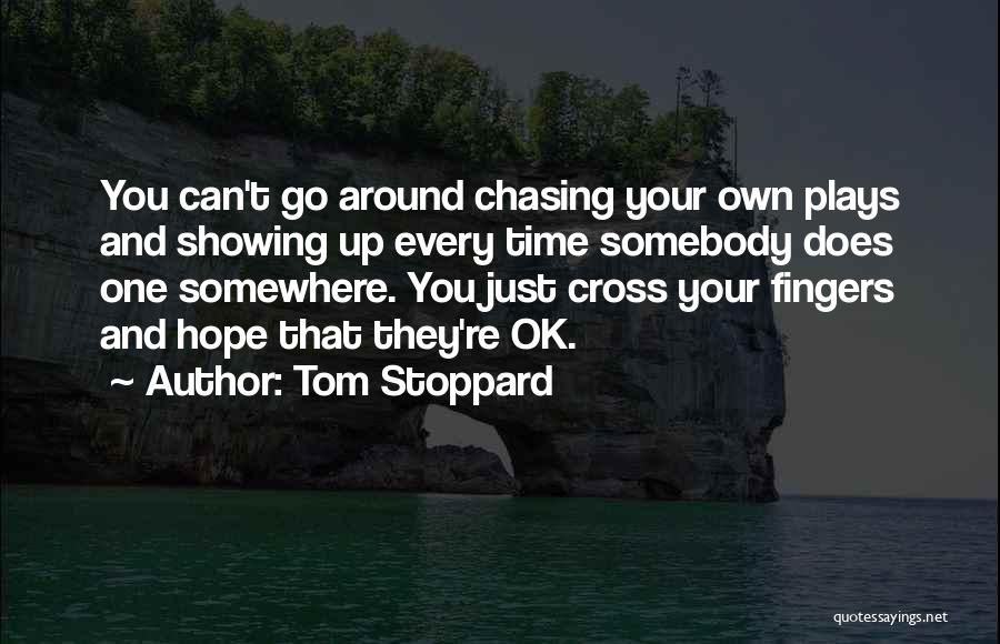 Tom Stoppard Quotes: You Can't Go Around Chasing Your Own Plays And Showing Up Every Time Somebody Does One Somewhere. You Just Cross