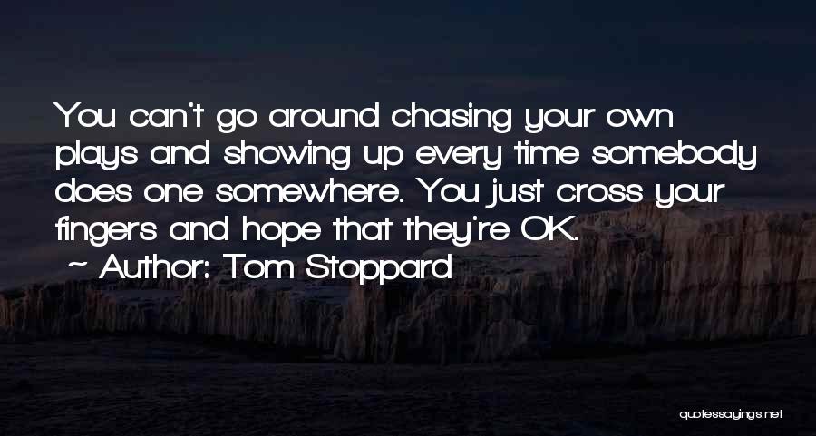 Tom Stoppard Quotes: You Can't Go Around Chasing Your Own Plays And Showing Up Every Time Somebody Does One Somewhere. You Just Cross