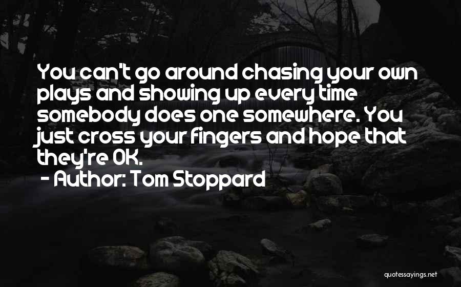 Tom Stoppard Quotes: You Can't Go Around Chasing Your Own Plays And Showing Up Every Time Somebody Does One Somewhere. You Just Cross