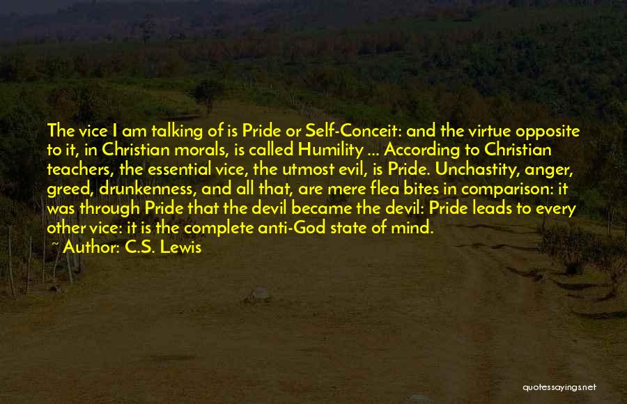 C.S. Lewis Quotes: The Vice I Am Talking Of Is Pride Or Self-conceit: And The Virtue Opposite To It, In Christian Morals, Is