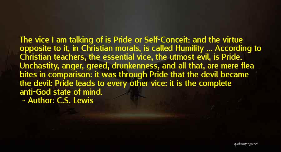 C.S. Lewis Quotes: The Vice I Am Talking Of Is Pride Or Self-conceit: And The Virtue Opposite To It, In Christian Morals, Is