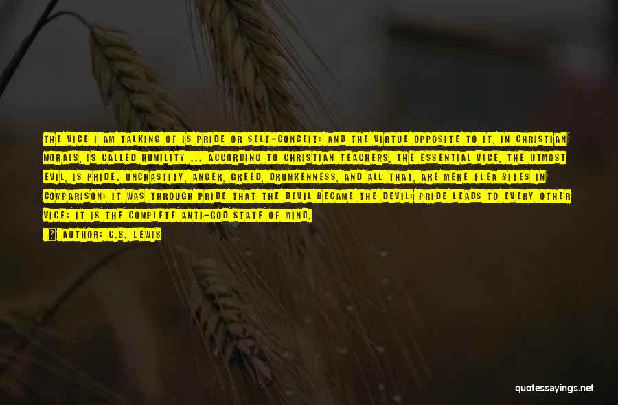 C.S. Lewis Quotes: The Vice I Am Talking Of Is Pride Or Self-conceit: And The Virtue Opposite To It, In Christian Morals, Is