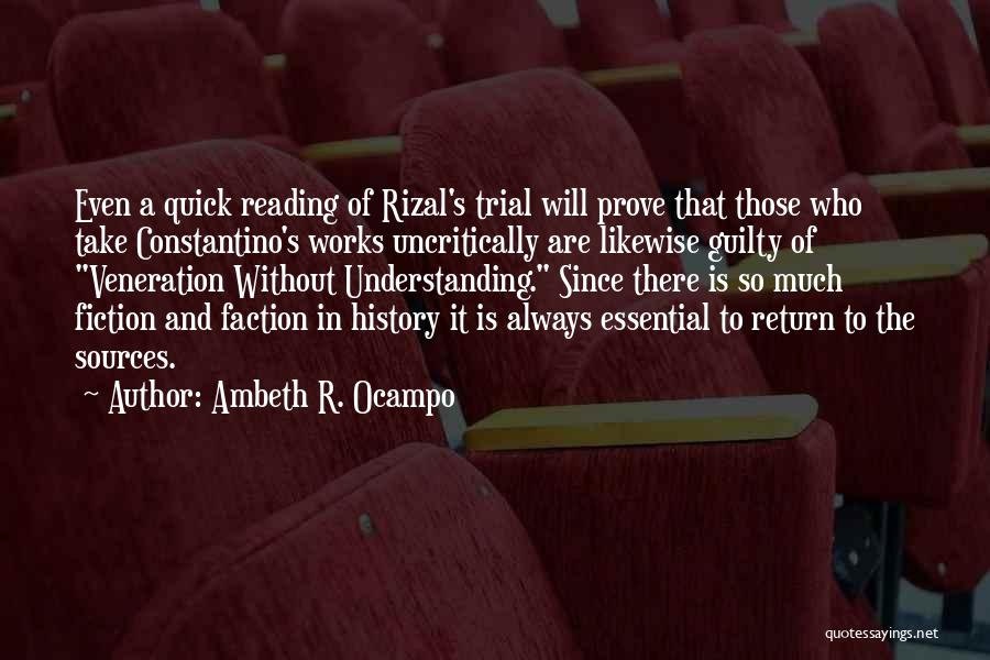 Ambeth R. Ocampo Quotes: Even A Quick Reading Of Rizal's Trial Will Prove That Those Who Take Constantino's Works Uncritically Are Likewise Guilty Of