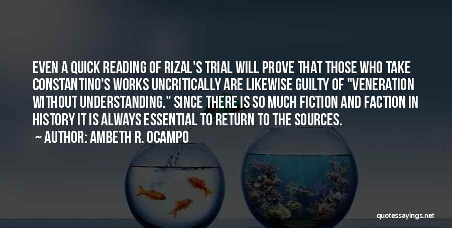 Ambeth R. Ocampo Quotes: Even A Quick Reading Of Rizal's Trial Will Prove That Those Who Take Constantino's Works Uncritically Are Likewise Guilty Of