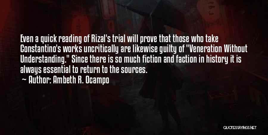 Ambeth R. Ocampo Quotes: Even A Quick Reading Of Rizal's Trial Will Prove That Those Who Take Constantino's Works Uncritically Are Likewise Guilty Of