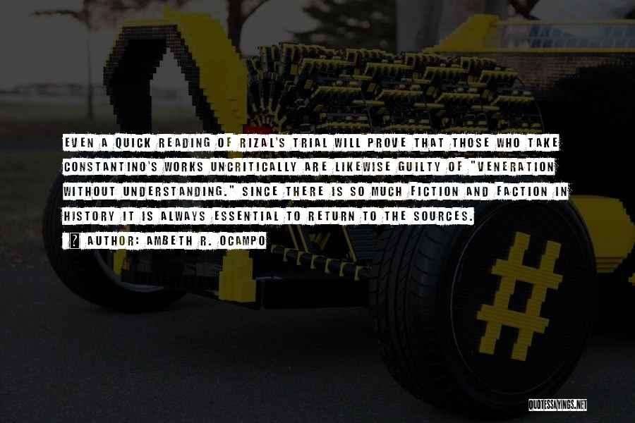 Ambeth R. Ocampo Quotes: Even A Quick Reading Of Rizal's Trial Will Prove That Those Who Take Constantino's Works Uncritically Are Likewise Guilty Of