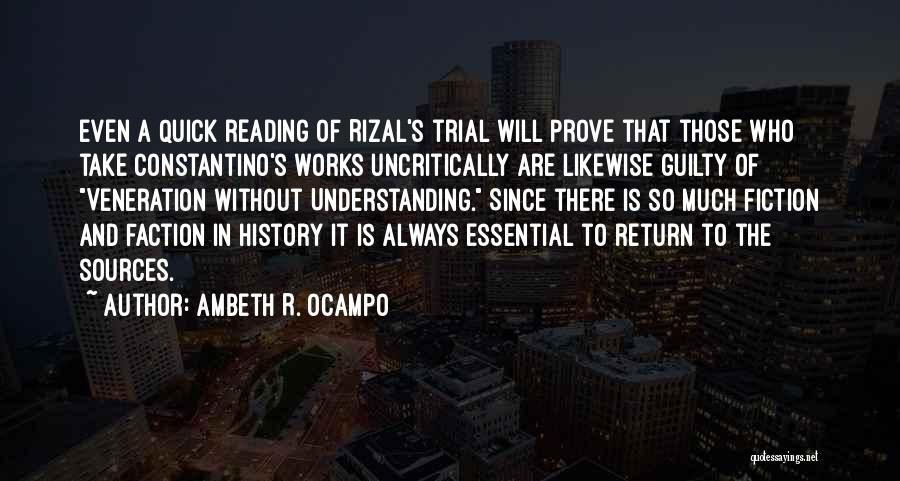 Ambeth R. Ocampo Quotes: Even A Quick Reading Of Rizal's Trial Will Prove That Those Who Take Constantino's Works Uncritically Are Likewise Guilty Of