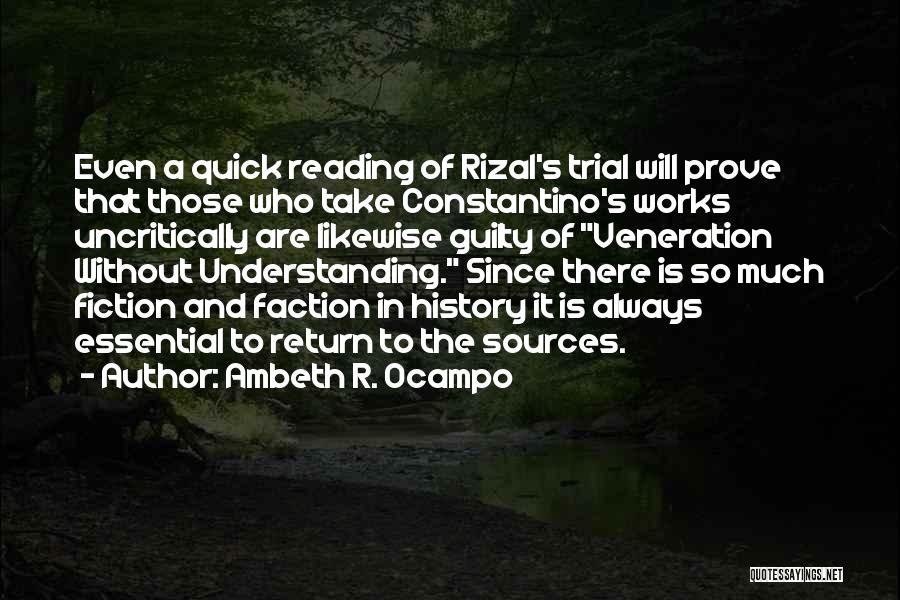 Ambeth R. Ocampo Quotes: Even A Quick Reading Of Rizal's Trial Will Prove That Those Who Take Constantino's Works Uncritically Are Likewise Guilty Of