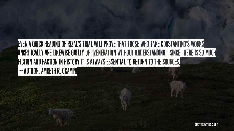 Ambeth R. Ocampo Quotes: Even A Quick Reading Of Rizal's Trial Will Prove That Those Who Take Constantino's Works Uncritically Are Likewise Guilty Of