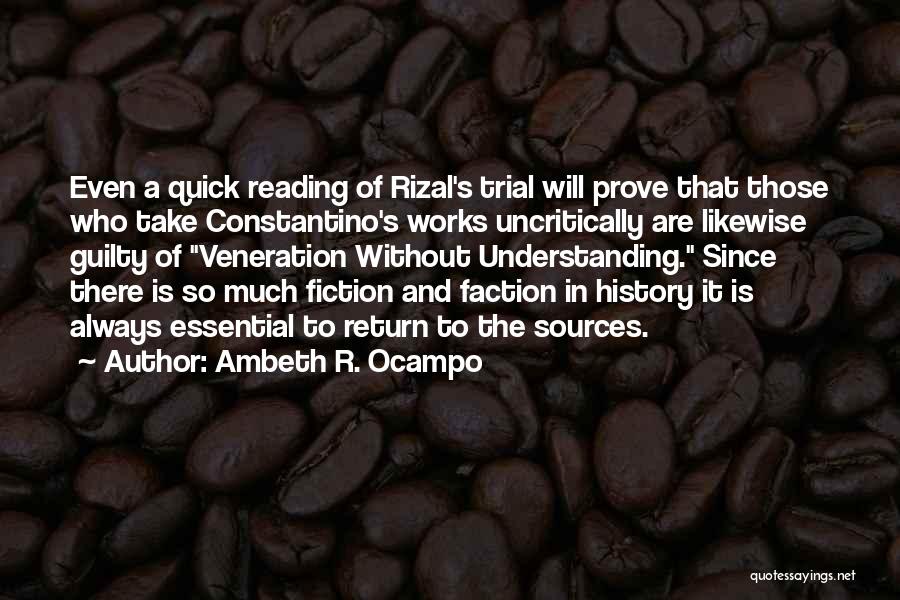 Ambeth R. Ocampo Quotes: Even A Quick Reading Of Rizal's Trial Will Prove That Those Who Take Constantino's Works Uncritically Are Likewise Guilty Of