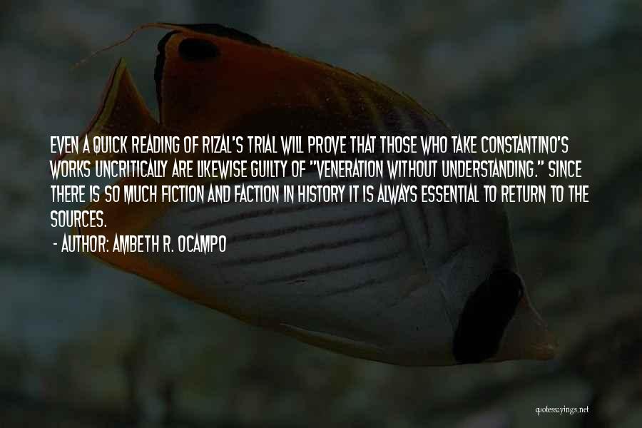 Ambeth R. Ocampo Quotes: Even A Quick Reading Of Rizal's Trial Will Prove That Those Who Take Constantino's Works Uncritically Are Likewise Guilty Of