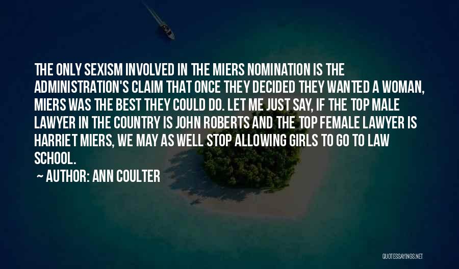 Ann Coulter Quotes: The Only Sexism Involved In The Miers Nomination Is The Administration's Claim That Once They Decided They Wanted A Woman,