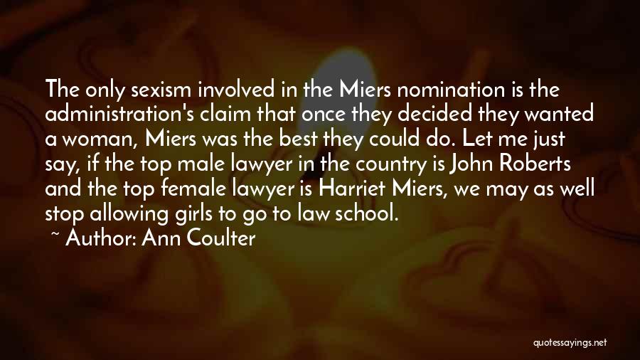 Ann Coulter Quotes: The Only Sexism Involved In The Miers Nomination Is The Administration's Claim That Once They Decided They Wanted A Woman,