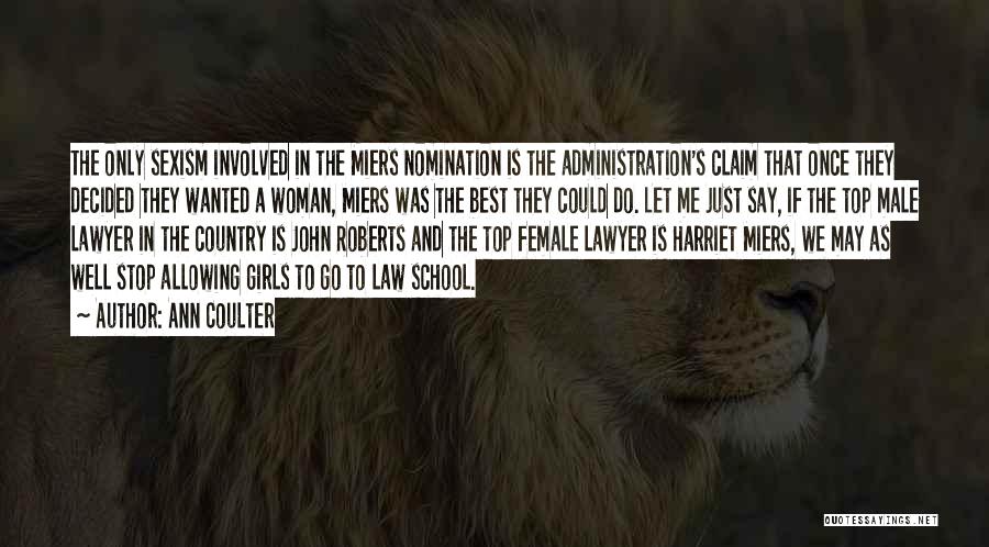 Ann Coulter Quotes: The Only Sexism Involved In The Miers Nomination Is The Administration's Claim That Once They Decided They Wanted A Woman,