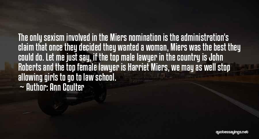Ann Coulter Quotes: The Only Sexism Involved In The Miers Nomination Is The Administration's Claim That Once They Decided They Wanted A Woman,