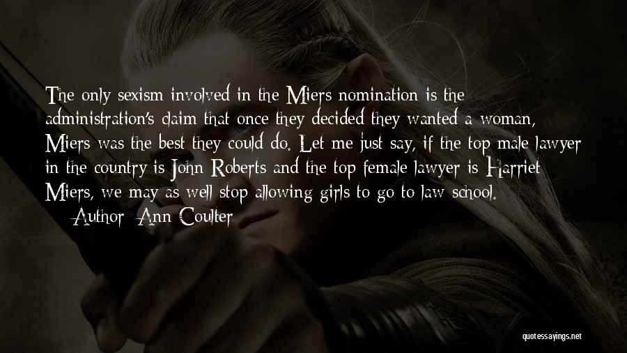 Ann Coulter Quotes: The Only Sexism Involved In The Miers Nomination Is The Administration's Claim That Once They Decided They Wanted A Woman,