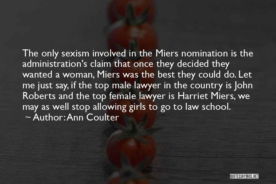 Ann Coulter Quotes: The Only Sexism Involved In The Miers Nomination Is The Administration's Claim That Once They Decided They Wanted A Woman,