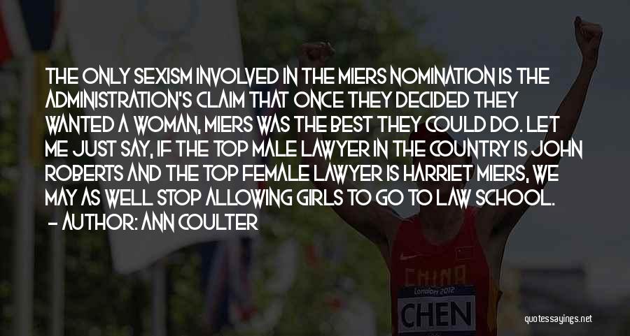 Ann Coulter Quotes: The Only Sexism Involved In The Miers Nomination Is The Administration's Claim That Once They Decided They Wanted A Woman,