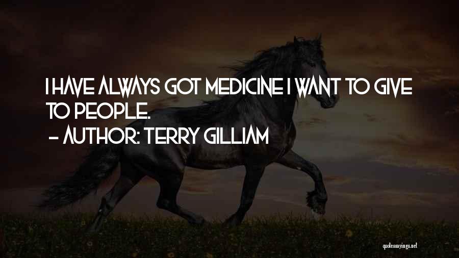Terry Gilliam Quotes: I Have Always Got Medicine I Want To Give To People.