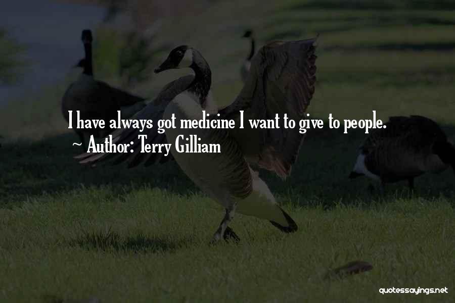 Terry Gilliam Quotes: I Have Always Got Medicine I Want To Give To People.