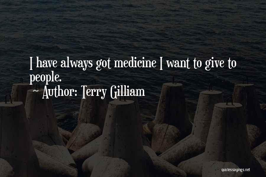 Terry Gilliam Quotes: I Have Always Got Medicine I Want To Give To People.