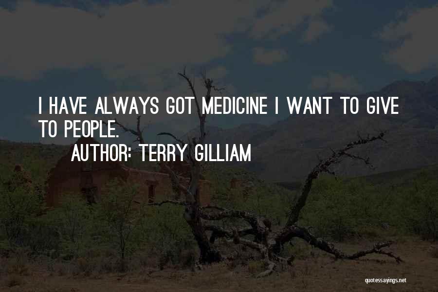 Terry Gilliam Quotes: I Have Always Got Medicine I Want To Give To People.