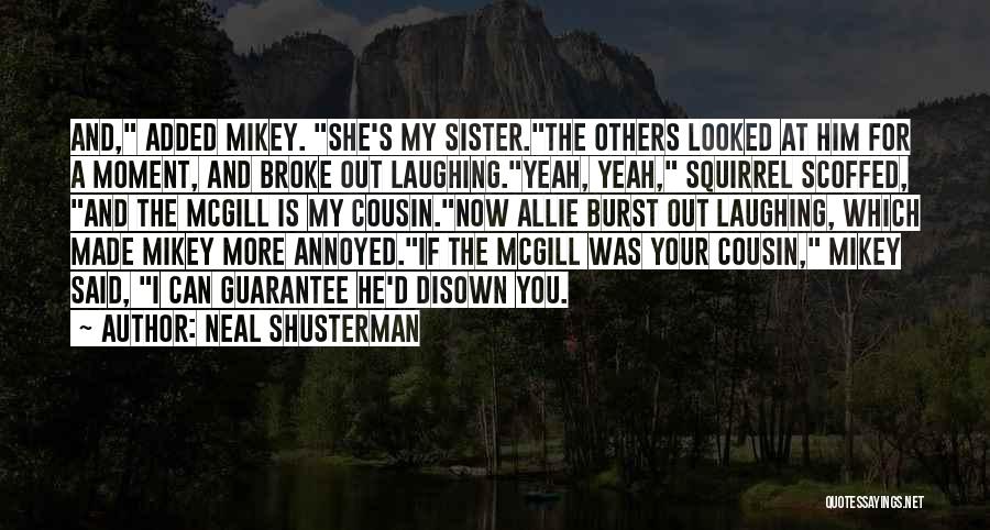 Neal Shusterman Quotes: And, Added Mikey. She's My Sister.the Others Looked At Him For A Moment, And Broke Out Laughing.yeah, Yeah, Squirrel Scoffed,