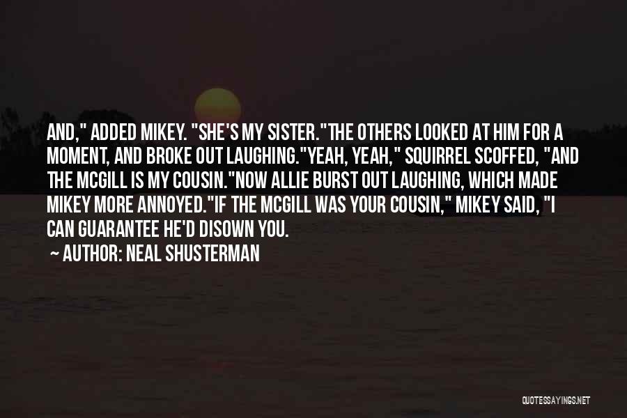 Neal Shusterman Quotes: And, Added Mikey. She's My Sister.the Others Looked At Him For A Moment, And Broke Out Laughing.yeah, Yeah, Squirrel Scoffed,