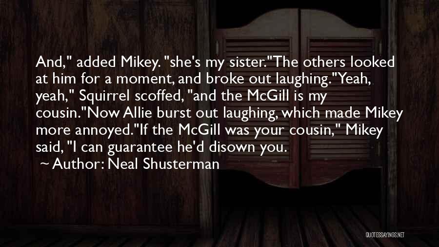 Neal Shusterman Quotes: And, Added Mikey. She's My Sister.the Others Looked At Him For A Moment, And Broke Out Laughing.yeah, Yeah, Squirrel Scoffed,