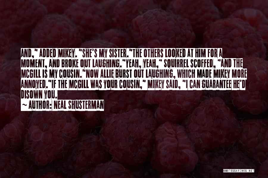 Neal Shusterman Quotes: And, Added Mikey. She's My Sister.the Others Looked At Him For A Moment, And Broke Out Laughing.yeah, Yeah, Squirrel Scoffed,