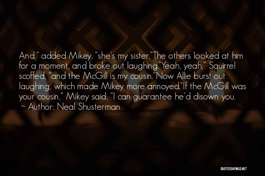 Neal Shusterman Quotes: And, Added Mikey. She's My Sister.the Others Looked At Him For A Moment, And Broke Out Laughing.yeah, Yeah, Squirrel Scoffed,