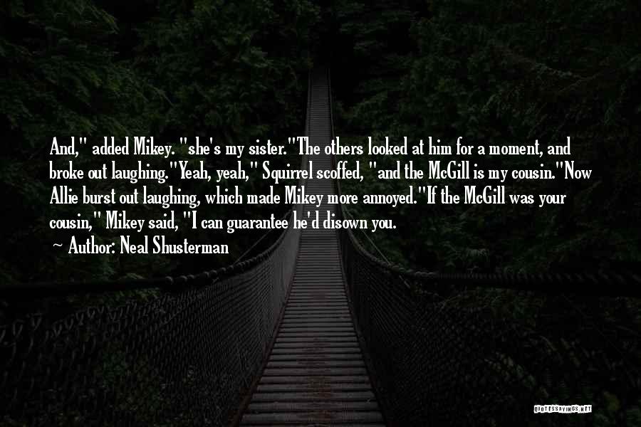 Neal Shusterman Quotes: And, Added Mikey. She's My Sister.the Others Looked At Him For A Moment, And Broke Out Laughing.yeah, Yeah, Squirrel Scoffed,