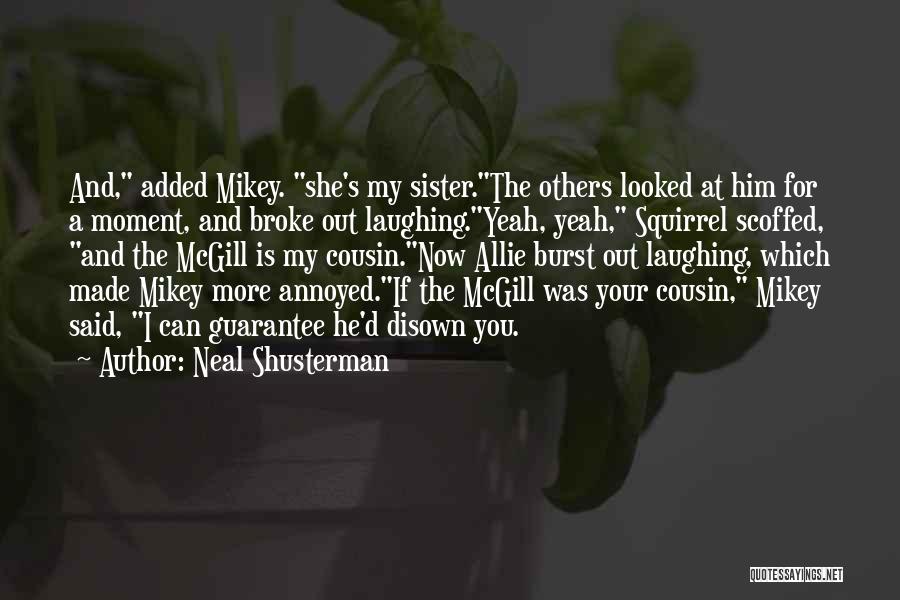 Neal Shusterman Quotes: And, Added Mikey. She's My Sister.the Others Looked At Him For A Moment, And Broke Out Laughing.yeah, Yeah, Squirrel Scoffed,