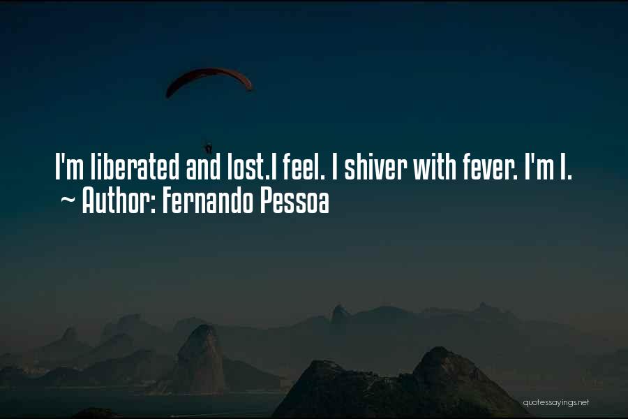 Fernando Pessoa Quotes: I'm Liberated And Lost.i Feel. I Shiver With Fever. I'm I.