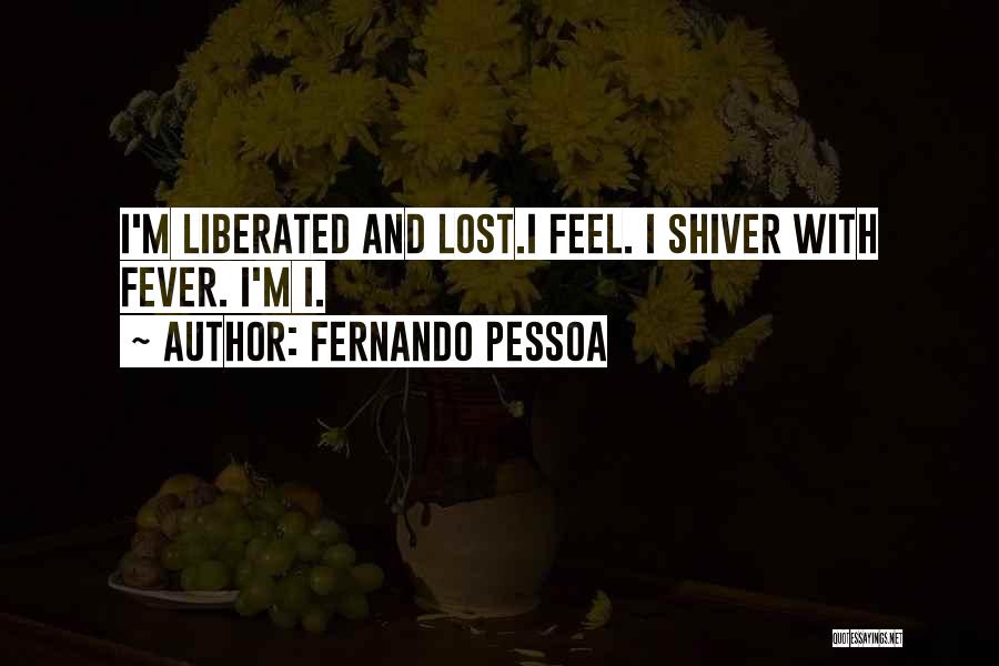 Fernando Pessoa Quotes: I'm Liberated And Lost.i Feel. I Shiver With Fever. I'm I.