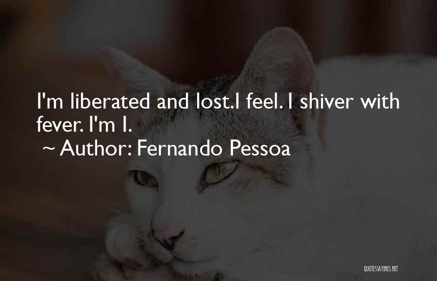 Fernando Pessoa Quotes: I'm Liberated And Lost.i Feel. I Shiver With Fever. I'm I.