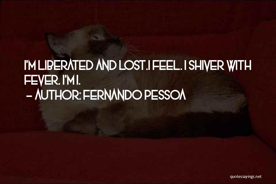 Fernando Pessoa Quotes: I'm Liberated And Lost.i Feel. I Shiver With Fever. I'm I.