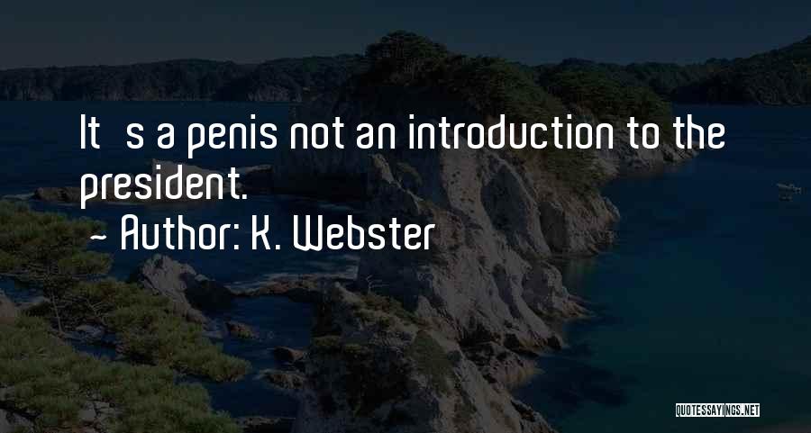 K. Webster Quotes: It's A Penis Not An Introduction To The President.