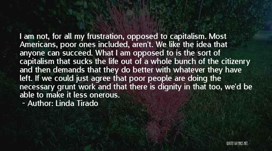 Linda Tirado Quotes: I Am Not, For All My Frustration, Opposed To Capitalism. Most Americans, Poor Ones Included, Aren't. We Like The Idea