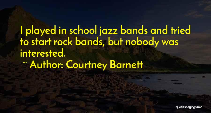 Courtney Barnett Quotes: I Played In School Jazz Bands And Tried To Start Rock Bands, But Nobody Was Interested.