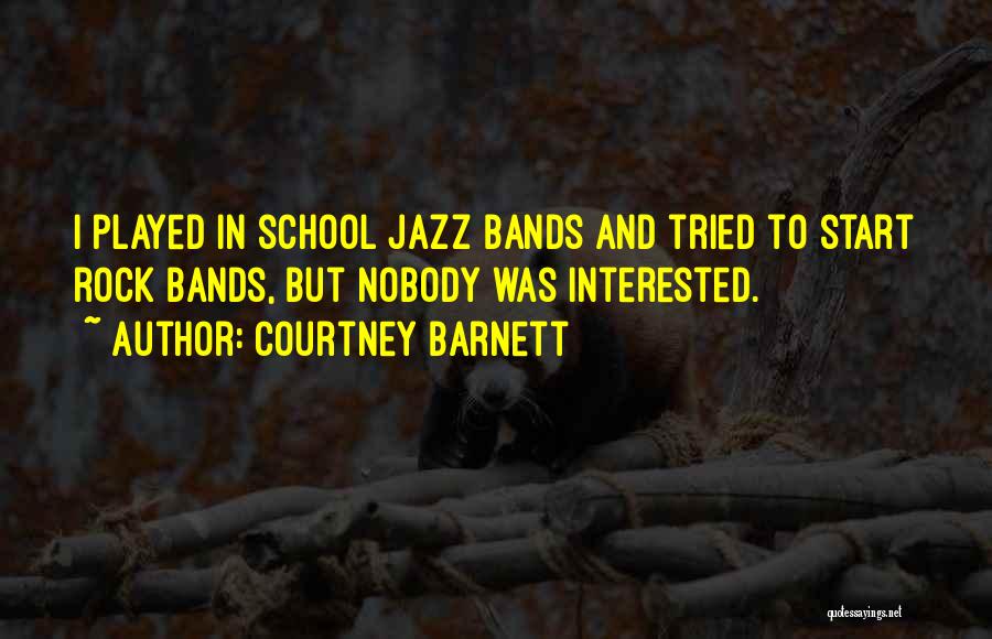 Courtney Barnett Quotes: I Played In School Jazz Bands And Tried To Start Rock Bands, But Nobody Was Interested.
