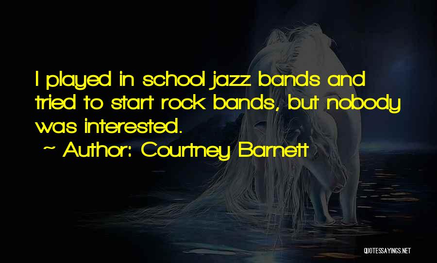 Courtney Barnett Quotes: I Played In School Jazz Bands And Tried To Start Rock Bands, But Nobody Was Interested.