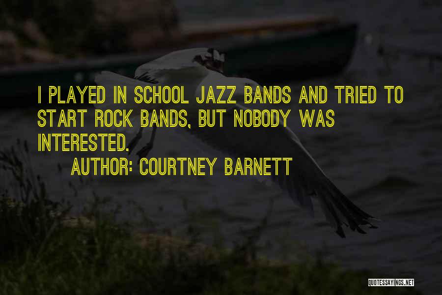 Courtney Barnett Quotes: I Played In School Jazz Bands And Tried To Start Rock Bands, But Nobody Was Interested.