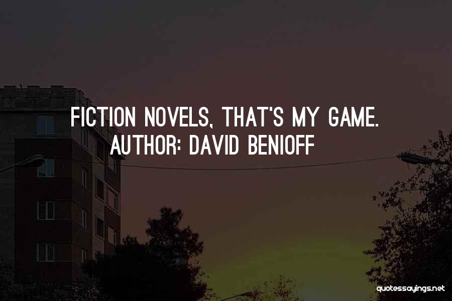 David Benioff Quotes: Fiction Novels, That's My Game.